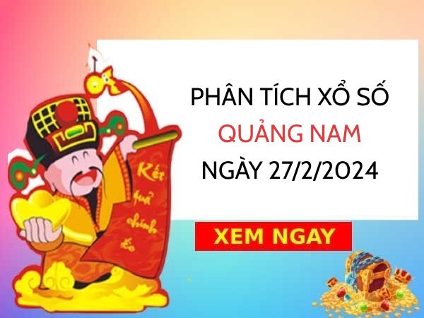 Phân tích xổ số Quảng Nam ngày 27/2/2024 thứ 3 hôm nay