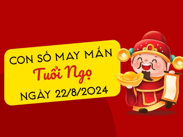 Con số may mắn tuổi Ngọ hôm nay ngày 22/8/2024 rước lộc về