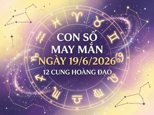 Luận giải con số may mắn 12 cung hoàng đạo ngày 19/06 hôm nay miễn phí
