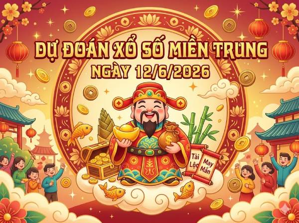 Dự đoán XSMT 12/6/2026 - Soi cầu Miền Trung thứ 6 miễn phí
