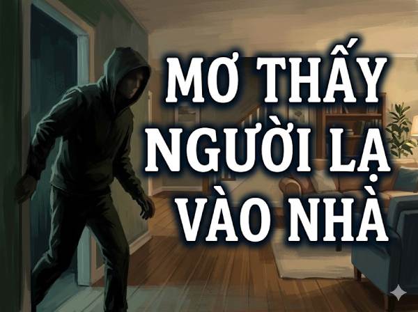 Chiêm bao thấy người lạ vào nhà ở cùng mình